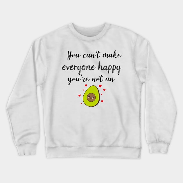 You Can't Make Everyone Happy You're Not An Avocado - Funny Avocado Gift Idea Crewneck Sweatshirt by WassilArt